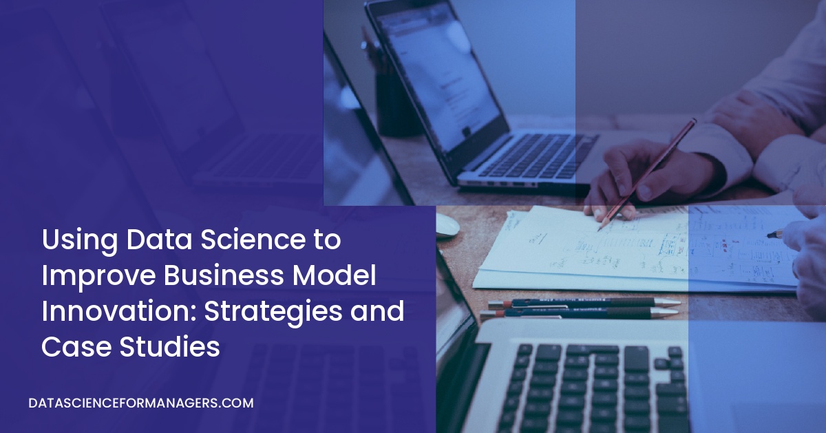 Using Data Science to Improve Business Model Innovation: Strategies and Case Studies