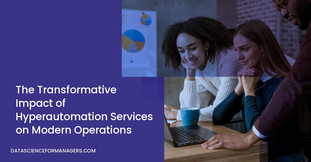 The Transformative Impact of Hyperautomation Services on Modern Operations
