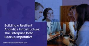 Building a Resilient Analytics Infrastructure: The Enterprise Data Backup Imperative