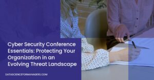 Cyber Security Conference Essentials: Protecting Your Organization in an Evolving Threat Landscape