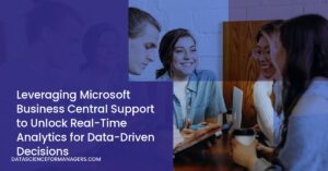 Leveraging Microsoft Business Central Support to Unlock Real-Time Analytics for Data-Driven Decisions