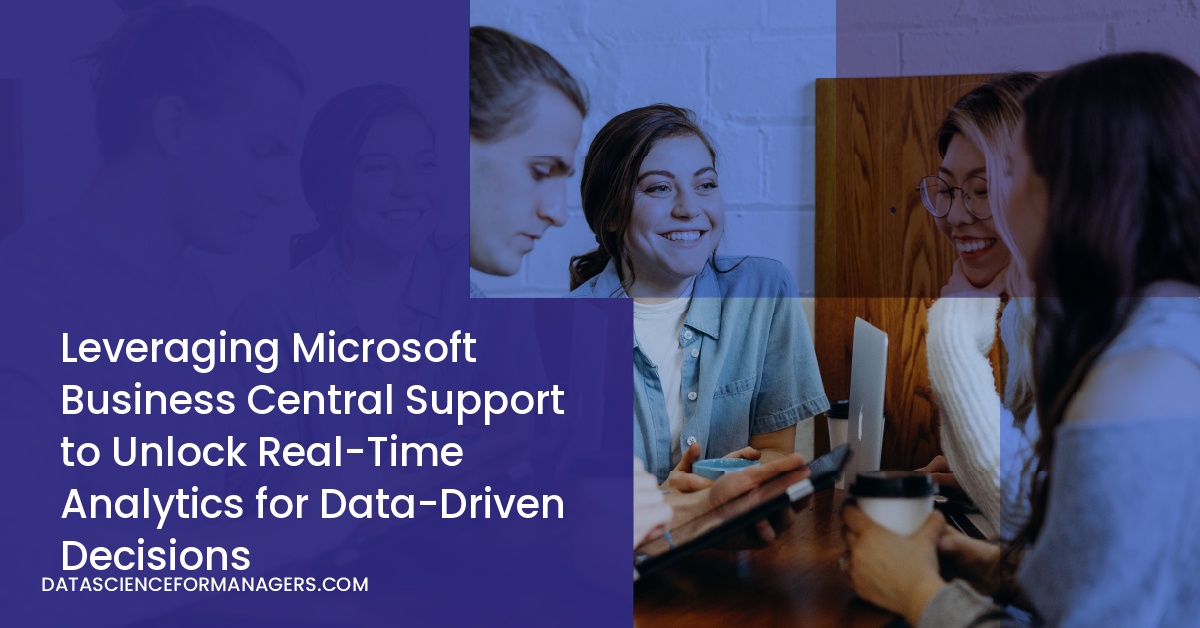 Leveraging Microsoft Business Central Support to Unlock Real-Time Analytics for Data-Driven Decisions