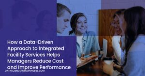 How a Data-Driven Approach to Integrated Facility Services Helps Managers Reduce Cost and Improve Performance