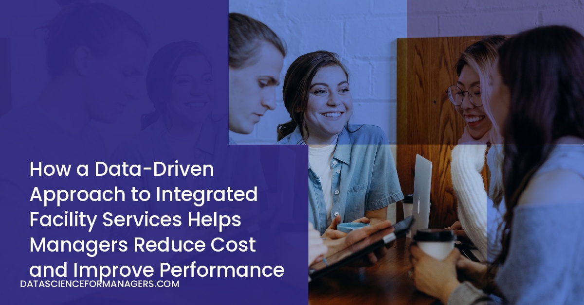 How a Data-Driven Approach to Integrated Facility Services Helps Managers Reduce Cost and Improve Performance