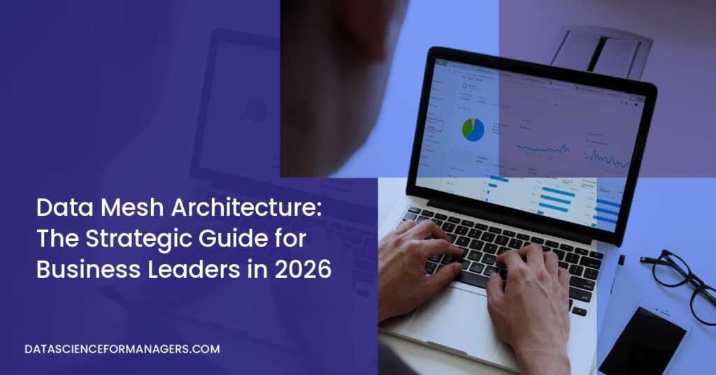 Data Mesh Architecture: The Strategic Guide for Business Leaders in 2026