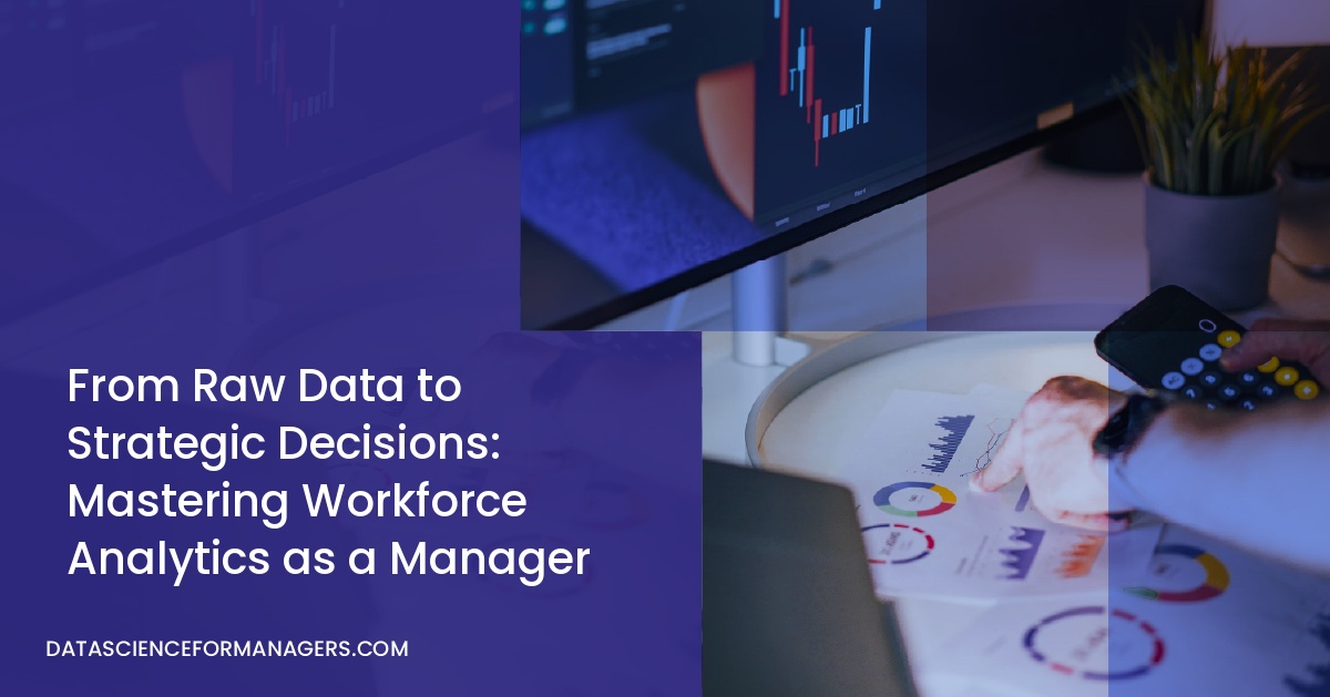 From Raw Data to Strategic Decisions: Mastering Workforce Analytics as a Manager